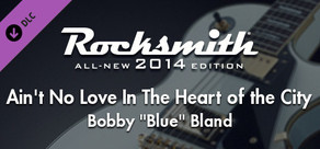 Rocksmith® 2014 – Bobby “Blue” Bland - “Ain’t No Love In The Heart of the City”
