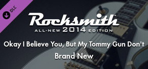 Rocksmith® 2014 – Brand New - “Okay I Believe You, But My Tommy Gun Don’t”