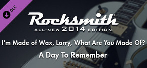 Rocksmith® 2014 – A Day To Remember - “I’m Made of Wax, Larry, What Are You Made Of?”