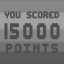 YOU SCORED 15000 points!