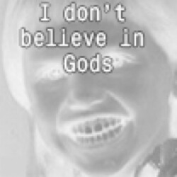I don't believe in Gods